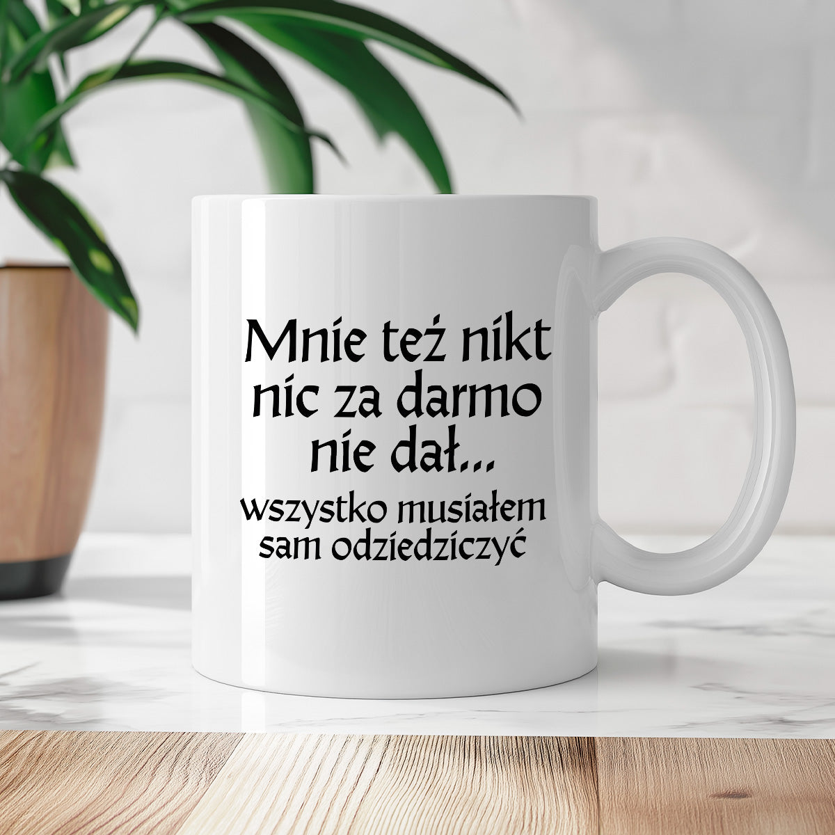 Kubek z nadrukiem "Mnie też nikt nic za darmo nie dał... wszystko musiałem sam odziedziczyć" v2