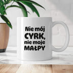 Kubek z nadrukiem - "Nie mój cyrk, nie moje małpy"