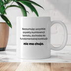 Kubek z nadrukiem - "Reasumując wszystkie aspekty kwintesencji tematu, dochodzę do fundamentalnej konkluzji: nie ma chuja:"