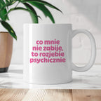Kubek z nadrukiem "co mnie nie zabije to rozjebie psychicznie" v2
