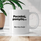 Kubek z nadrukiem - "Poczekaj pomyślę... Nie ma chuja"