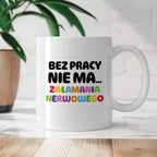 Kubek z nadrukiem "BEZ PRACY NIE MA... załamania nerwowego"