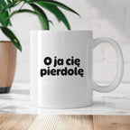Kubek z nadrukiem - "O ja cię pierdolę"