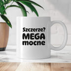 Kubek z nadrukiem - "Szczerze? Mega mocne"