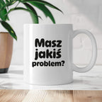 Kubek z nadrukiem - "Masz jakiś problem?"
