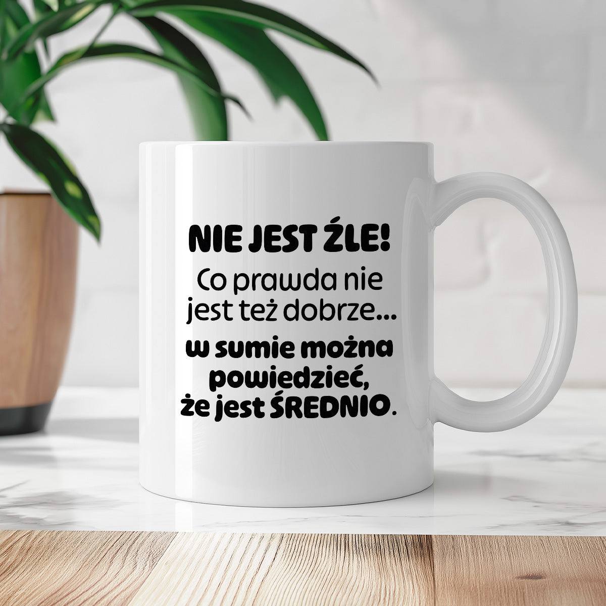 Kubek z nadrukiem - "Nie jest źle! Co prawda nie jest też dobrze... w sumie można  powiedzieć, że jest ŚREDNIO."