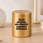SKARBONKA ceramiczna z nadrukiem "Życie smutne, ale chociaż wypłata śmieszna"