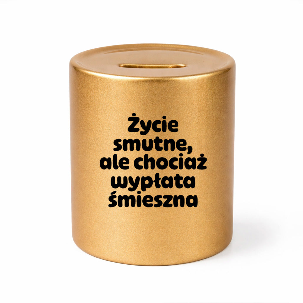 SKARBONKA ceramiczna z nadrukiem "Życie smutne, ale chociaż wypłata śmieszna"