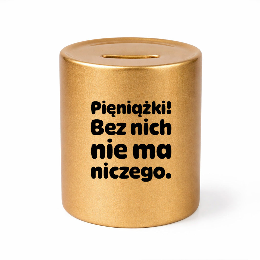 SKARBONKA ceramiczna z nadrukiem "Pieniążki! Bez nich nie ma niczego."