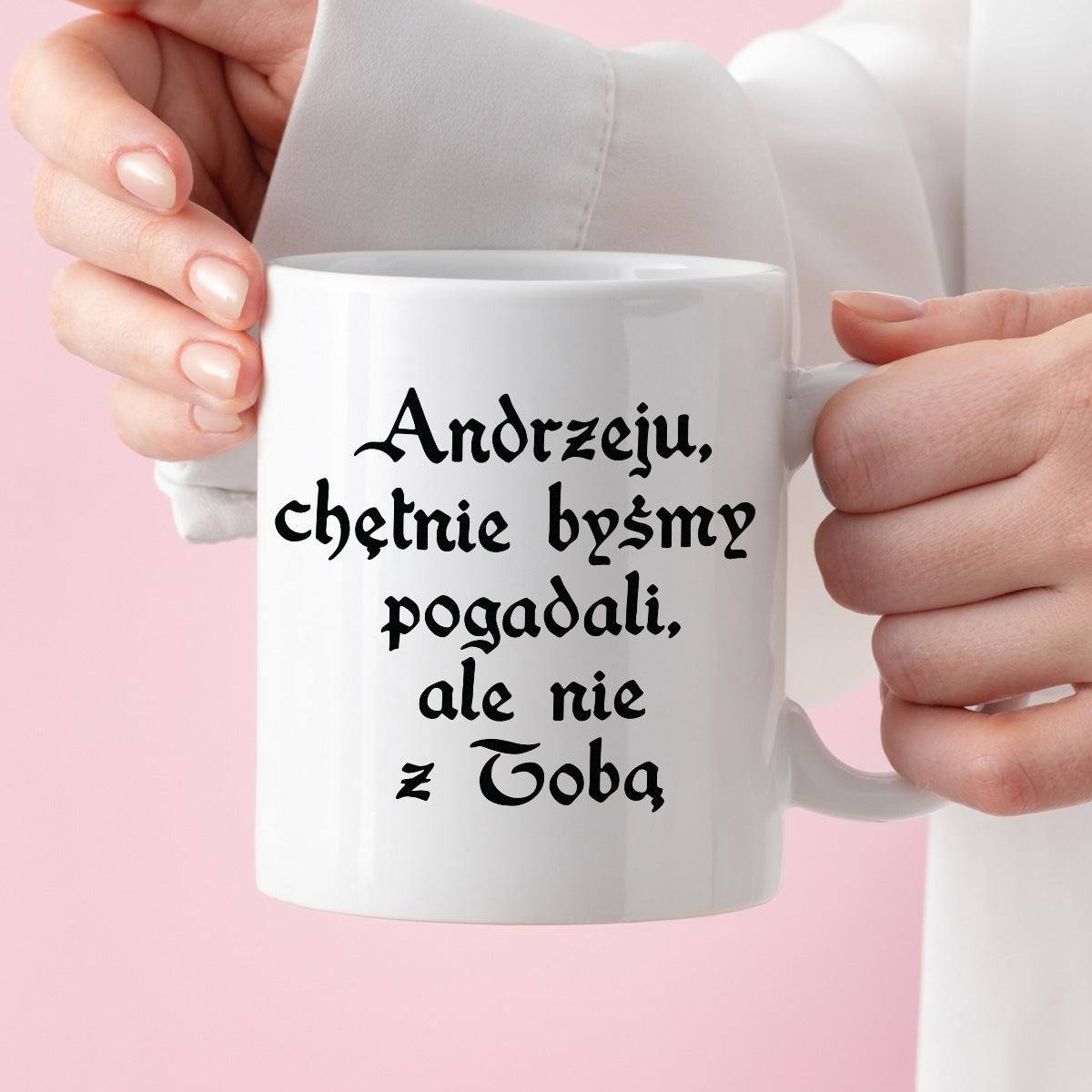 Kubek z nadrukiem "Andrzeju, chętnie byśmy pogadali, ale nie z Tobą" 1