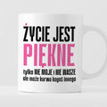 Kubek z nadrukiem "Życie jest piękne tylko NIE MOJE i NIE WASZE..." cy