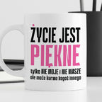 Kubek z nadrukiem "Życie jest piękne tylko NIE MOJE i NIE WASZE..." cy