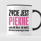 Kubek z nadrukiem "Życie jest piękne tylko NIE MOJE i NIE WASZE..." cy
