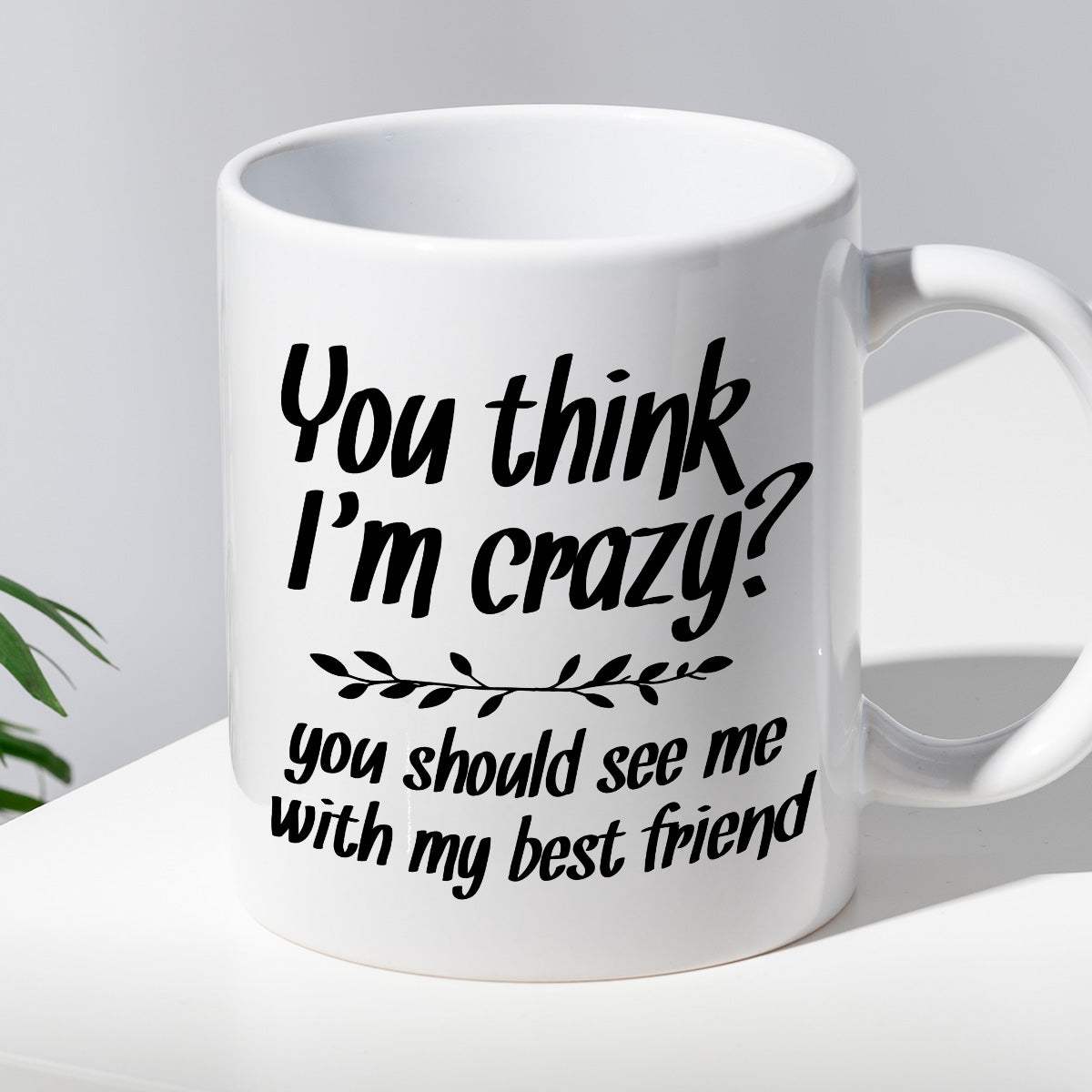 Kubek z nadrukiem "You think I’m crazy? You should see me with my best