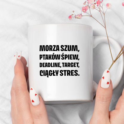 Kubek z nadrukiem - "Morza szum, ptaków śpiew, deadline, target, ciągły stres."