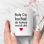 Kubek z nadrukiem - "Będę Cię kochać do końca moich dni"