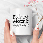 Kubek z nadrukiem "Będę żył wiecznie (do pięćdziesiątki)" v2