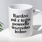 Kubek z nadrukiem "Bardzo mi z tego powodu wszystko jedno"