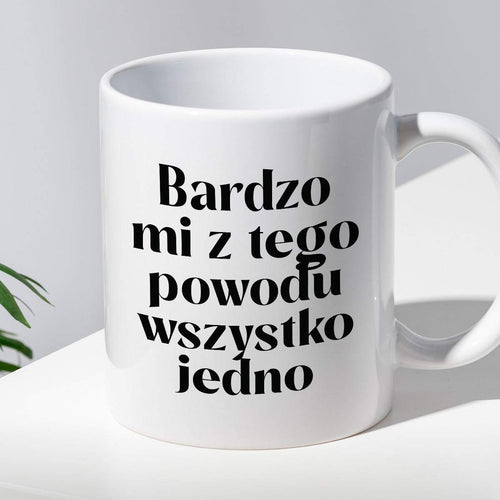 Kubek z nadrukiem "Bardzo mi z tego powodu wszystko jedno"