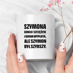 Kubek z IMIENIEM - "Szymona goniło szczęście i godna wypłata, ale Szymon był szybszy.