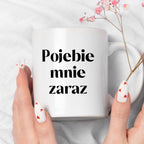 Kubek z nadrukiem "Pojebie mnie zaraz" 330 ml