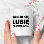 Kubek z nadrukiem "Jak ja się lubię... poopierdalać"