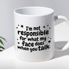 Kubek z nadrukiem "I’m not responsible for what my face does when you 