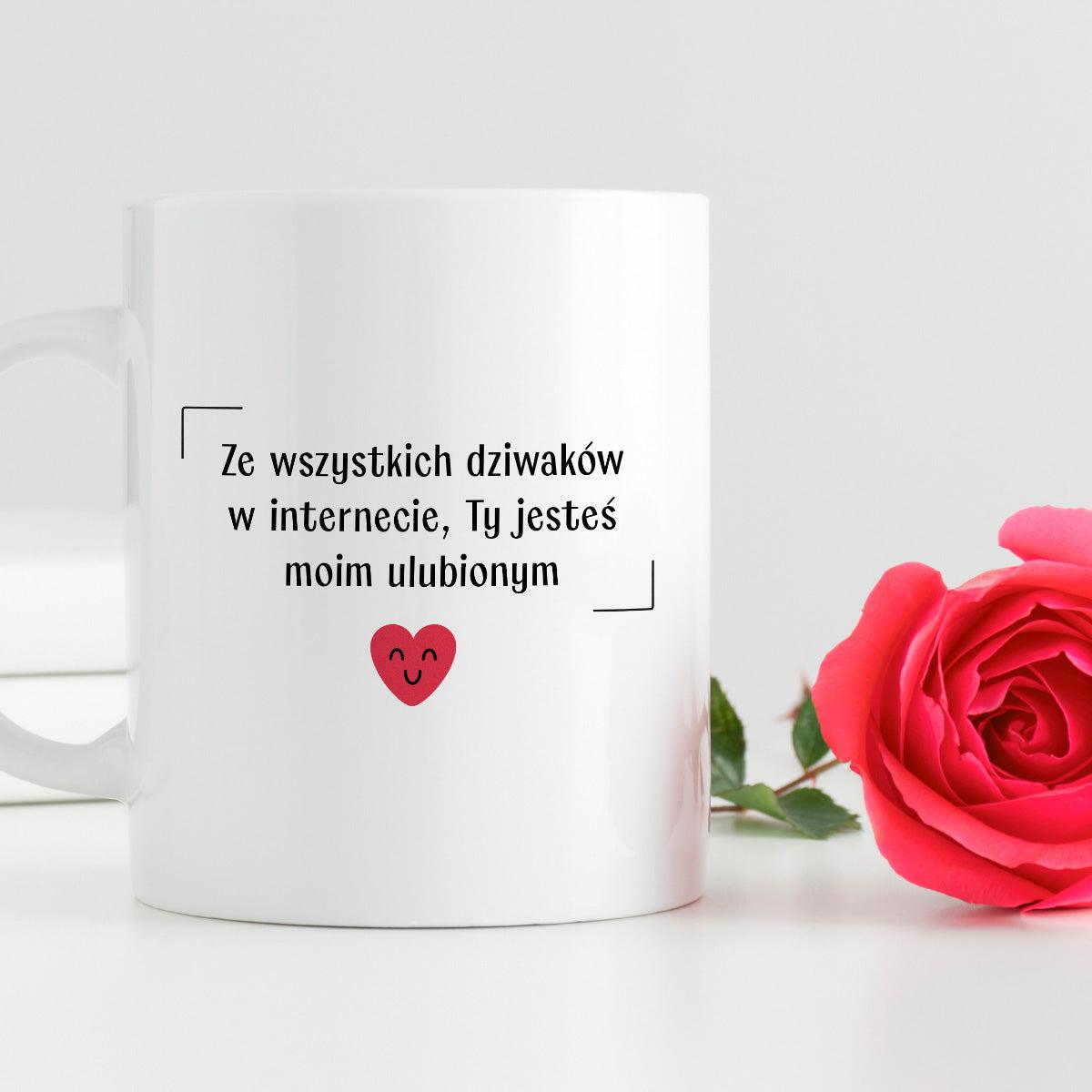 Kubek z nadrukiem "Ze wszystkich dziwaków w internecie, Ty jesteś moim
