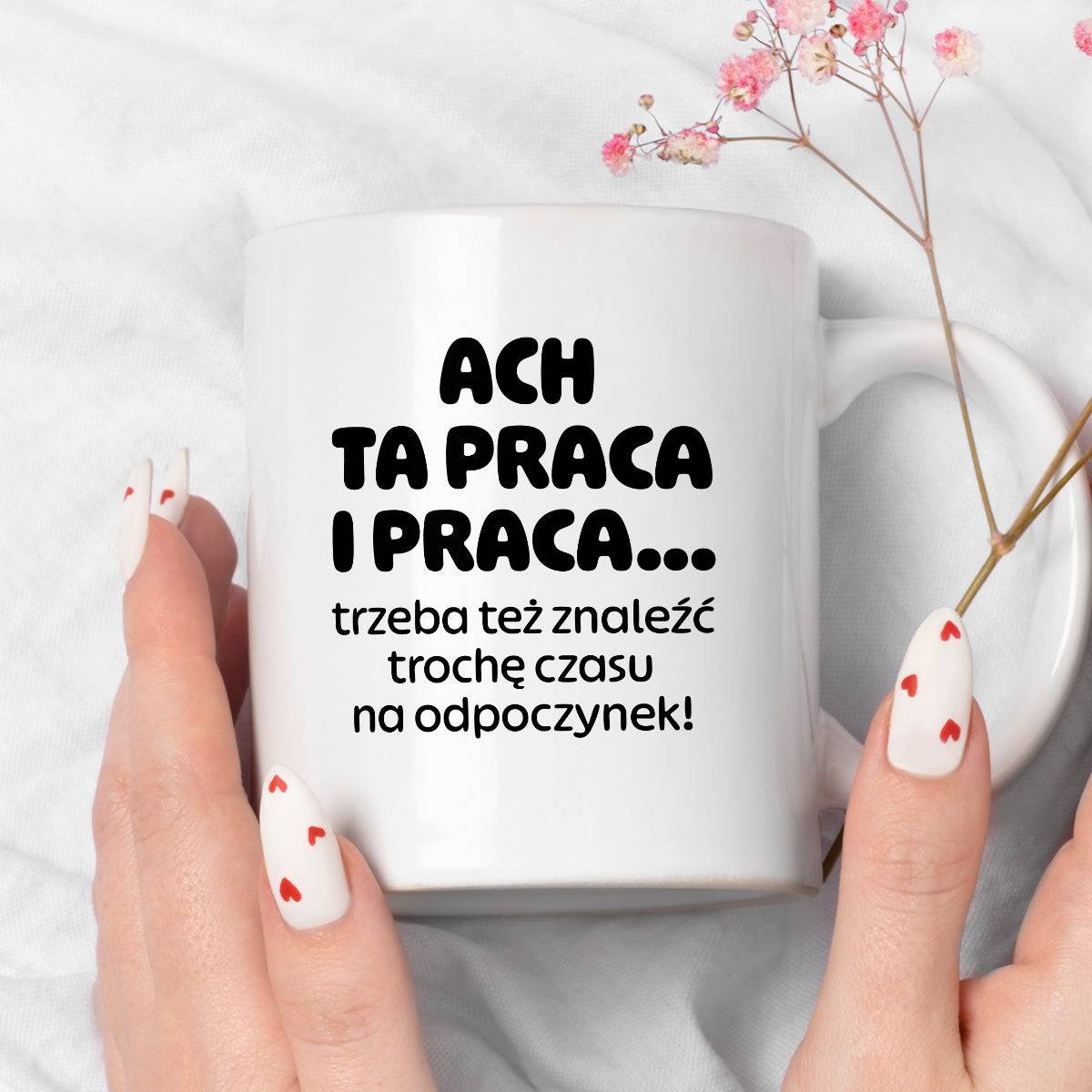 Kubek z nadrukiem - "ACH TA PRACA I PRACA... trzeba też znaleźć trochę czasu na odpoczynek!"