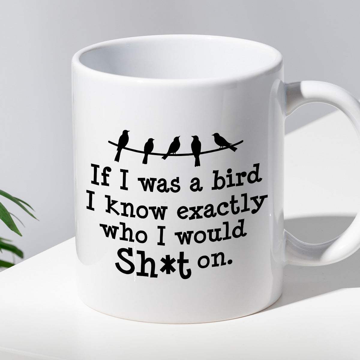Kubek z nadrukiem "If I was a bird I know exactly who I would Sh*t on.