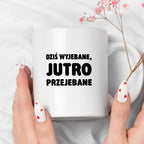 Kubek z nadrukiem - "Dziś wyjebane, jutro przejebane"