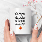 Kubek z nadrukiem - "Gorąca dupcia w Twojej okolicy"