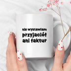 Kubek z nadrukiem "nie wystawiam przyjaciół ani faktur"