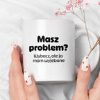 Kubek z nadrukiem - "Masz problem? Wybacz, ale ja mam wyjebane"