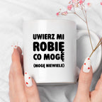 Kubek z nadrukiem - "Uwierz mi robię co mogę (mogę niewiele)"