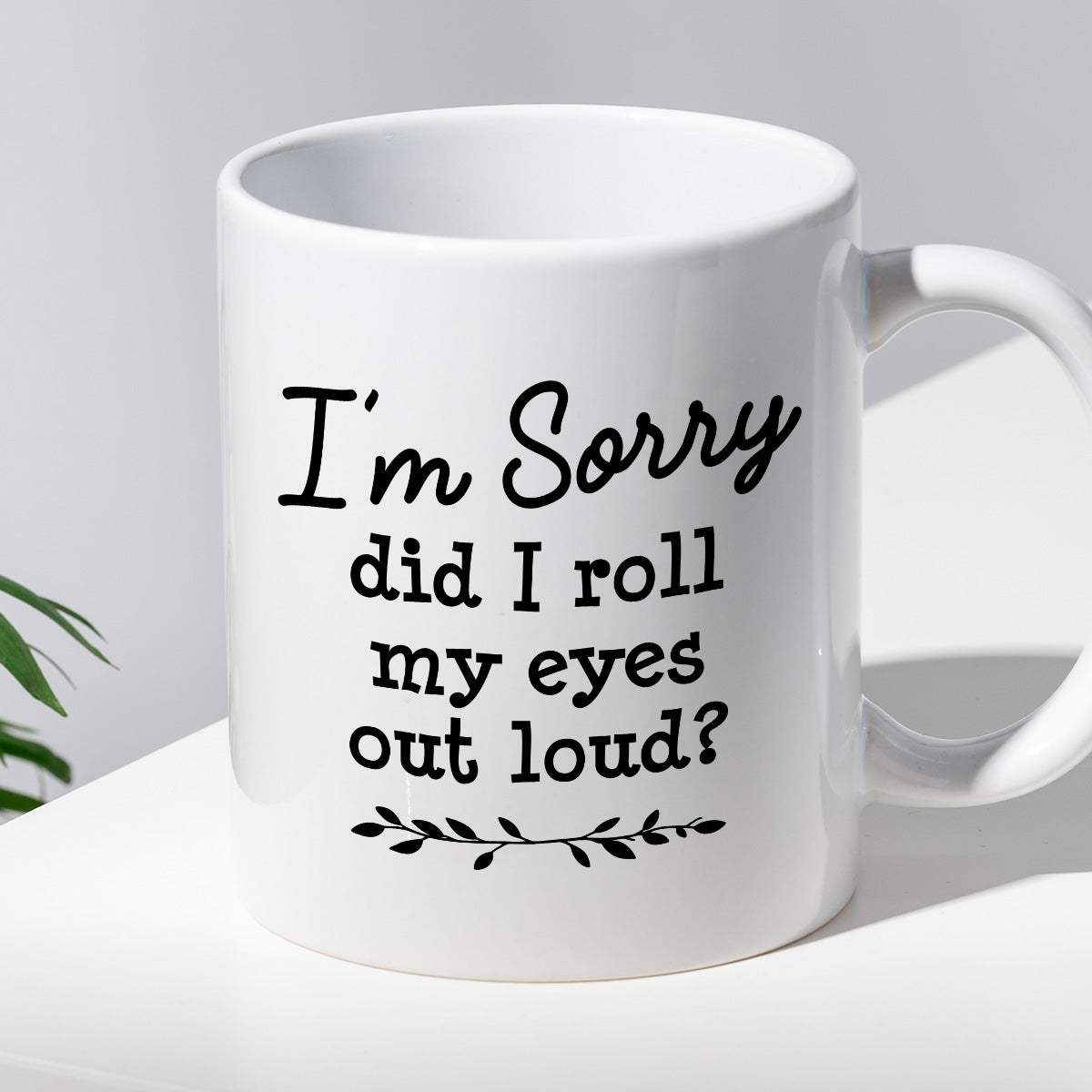 Kubek z nadrukiem "I’m Sorry did I roll my eyes out load?"