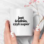 Kubek z nadrukiem - "jest średnio, czyli super"