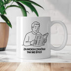 Kubek z nadrukiem "Za moich czasów tak nie było" - Cytaty TATY - DZIEŃ TATY