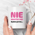 Kubek z nadrukiem - "Nie martw się! Będzie gorzej...'