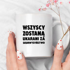 Kubek z nadrukiem - "Wszyscy zostaną ukarani za skurwysyństwo"
