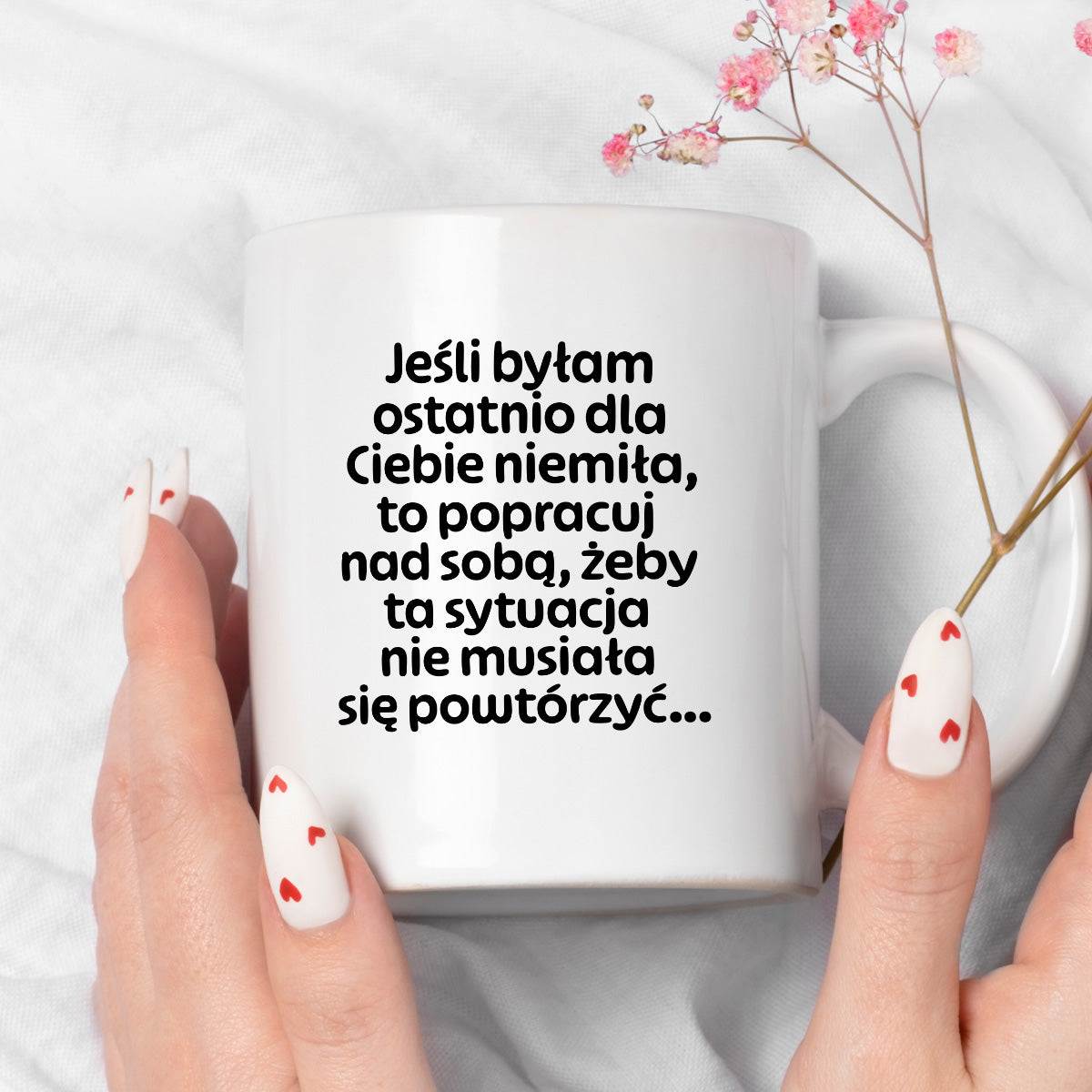 Kubek z nadrukiem - "Jeśli byłam ostatnio dla Ciebie niemiła, to popracuj nad sobą, żeby ta sytuacja nie musiała się powtórzyć"