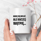 Kubek z nadrukiem - "Mogę się mylić, ale raczej wątpię..."