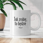 Kubek z nadrukiem "Jak zrobię, to będzie" FB