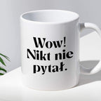 Kubek z nadrukiem "Wow! Nikt nie pytał."