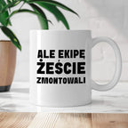 Kubek z nadrukiem "Ale ekipę żeście zmontowali"