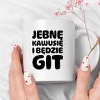 Kubek z nadrukiem "Jebnę kawusię i będzie git"