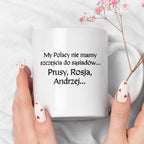 Kubek z nadrukiem "My Polacy nie mamy szczęścia do sąsiadów - Prusy, Rosja, Andrzej..." v2