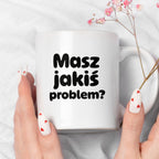 Kubek z nadrukiem - "Masz jakiś problem?"
