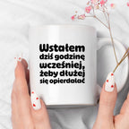 Kubek z nadrukiem "Wstałem dziś godzinę wcześniej, żeby dłużej się opierdalać"
