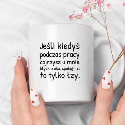 Kubek z nadrukiem - "Jeśli kiedyś podczas pracy dojrzysz u mnie błysk w oku"